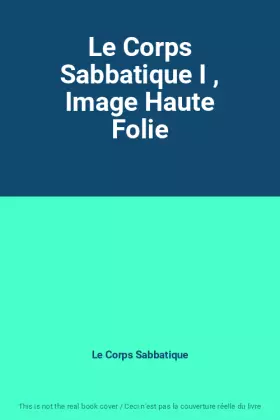 Couverture du produit · Le Corps Sabbatique I , Image Haute Folie