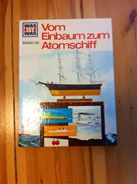 Couverture du produit · Vom Einbaum zum Atomschiff (Bd. 25) (Was ist was)