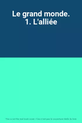 Couverture du produit · Le grand monde. 1. L'alliée