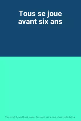 Couverture du produit · Tous se joue avant six ans