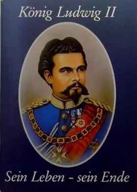 Couverture du produit · König Ludwig II. Sein Leben. Sein Ende.