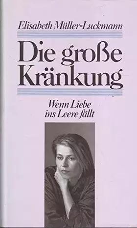 Couverture du produit · Die grosse Kränkung : wenn Liebe ins Leere fällt.