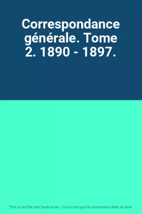 Couverture du produit · Correspondance générale. Tome 2. 1890 - 1897.