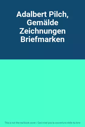 Couverture du produit · Adalbert Pilch, Gemälde Zeichnungen Briefmarken
