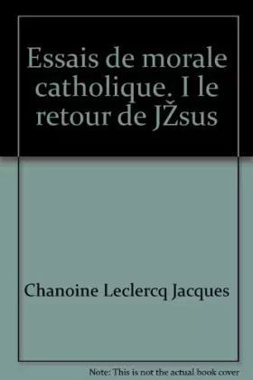 Couverture du produit · Essais de morale catholique. I le retour de Jésus