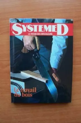 Couverture du produit · SYSTEME D la revue des bricoleurs : LE TRAVAIL DU BOIS