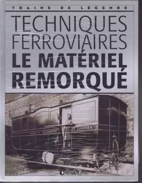 Couverture du produit · Techniques ferroviaires - Le matériel remorqué [ Coll. Trains de légende ]