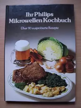 Couverture du produit · Ihr Philips Mikrowellen Kochbuch über 90 Rezepte