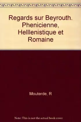 Couverture du produit · Regards sur Beyrouth. Phenicienne, Helllenistique et Romaine