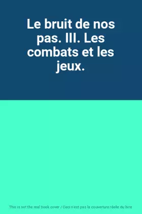 Couverture du produit · Le bruit de nos pas. III. Les combats et les jeux.