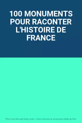 Couverture du produit · 100 MONUMENTS POUR RACONTER L'HISTOIRE DE FRANCE