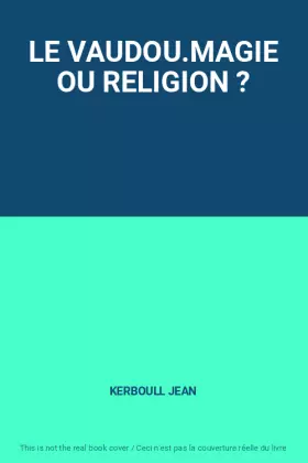 Couverture du produit · LE VAUDOU.MAGIE OU RELIGION ?