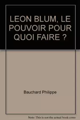 Couverture du produit · LEON BLUM, LE POUVOIR POUR QUOI FAIRE ?