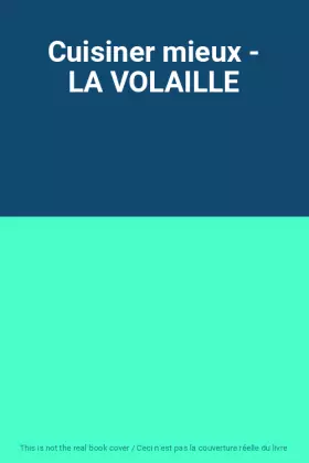 Couverture du produit · Cuisiner mieux - LA VOLAILLE