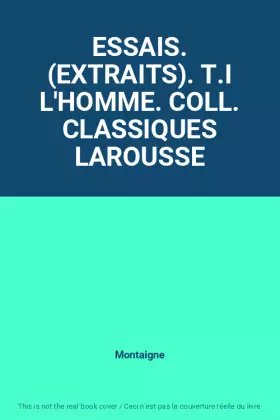 Couverture du produit · ESSAIS. (EXTRAITS). T.I L'HOMME. COLL. CLASSIQUES LAROUSSE