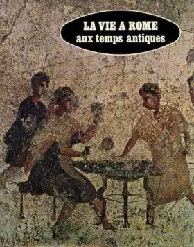 Couverture du produit · La Vie à Rome Aux Temps Antiques