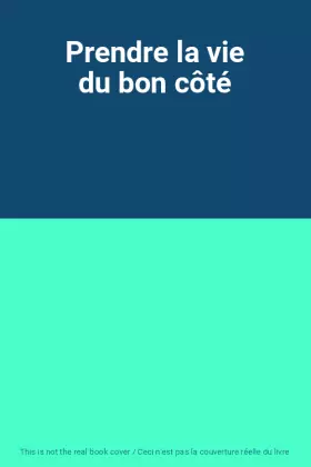 Couverture du produit · Prendre la vie du bon côté