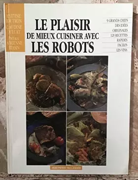 Couverture du produit · Le plaisir de mieux cuisiner avec les robots