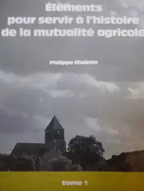 Couverture du produit · Philippe Chalmin. Eléments pour servir l'histoire de la mutualité agricole : tome 1