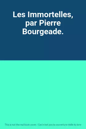 Couverture du produit · Les Immortelles, par Pierre Bourgeade.