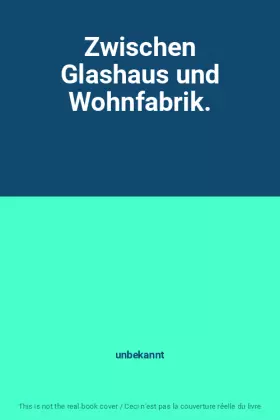 Couverture du produit · Zwischen Glashaus und Wohnfabrik.