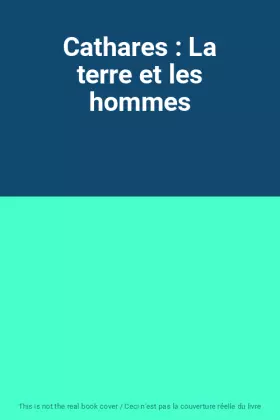Couverture du produit · Cathares : La terre et les hommes