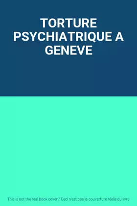 Couverture du produit · TORTURE PSYCHIATRIQUE A GENEVE