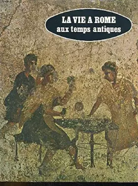 Couverture du produit · LA VIE A ROME AUX TEMPS ANTIQUES.
