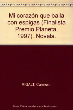 Couverture du produit · Mi corazón que baila con espigas (Finalista Premio Planeta, 1997). Novela.
