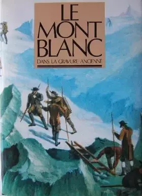 Couverture du produit · LE MONT BLANC DANS LA GRAVURE ANCIENNE.