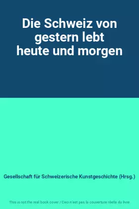 Couverture du produit · Die Schweiz von gestern lebt heute und morgen