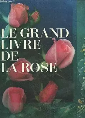 Couverture du produit · LE GRAND LIVRE DE LA ROSE