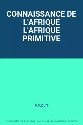 Couverture du produit · CONNAISSANCE DE L'AFRIQUE L'AFRIQUE PRIMITIVE