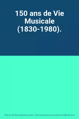 Couverture du produit · 150 ans de Vie Musicale (1830-1980).