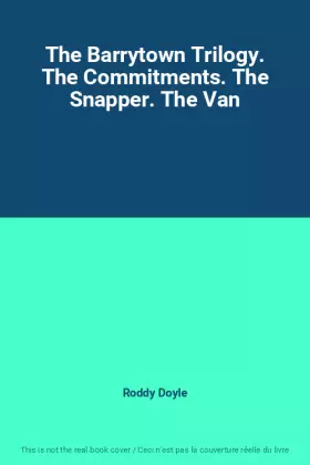 Couverture du produit · The Barrytown Trilogy. The Commitments. The Snapper. The Van