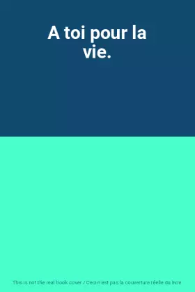 Couverture du produit · A toi pour la vie.