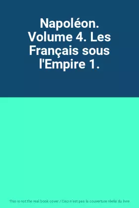 Couverture du produit · Napoléon. Volume 4. Les Français sous l'Empire 1.