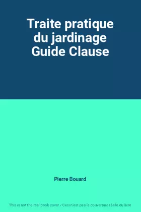 Couverture du produit · Traite pratique du jardinage Guide Clause