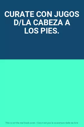 Couverture du produit · CURATE CON JUGOS D/LA CABEZA A LOS PIES.