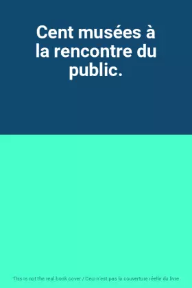 Couverture du produit · Cent musées à la rencontre du public.