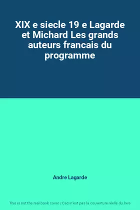 Couverture du produit · XIX e siecle 19 e Lagarde et Michard Les grands auteurs francais du programme