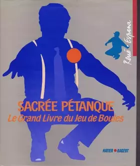 Couverture du produit · Sacrée Pétanque. Le Grand Livre Du Jeu De Boules