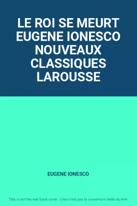 Couverture du produit · LE ROI SE MEURT EUGENE IONESCO NOUVEAUX CLASSIQUES LAROUSSE
