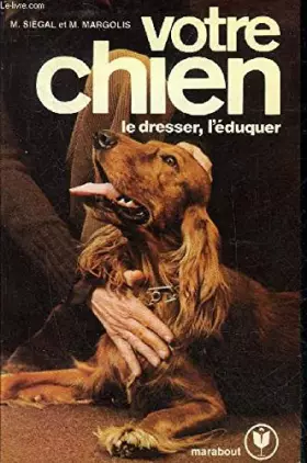 Couverture du produit · VOTRE CHIEN LE DRESSER L'EDUQUER.