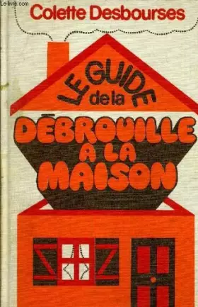 Couverture du produit · LE GUIDE DE LA DEBROUILLE A LA MAISON.