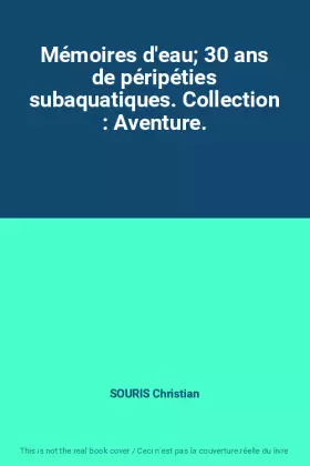 Couverture du produit · Mémoires d'eau; 30 ans de péripéties subaquatiques. Collection : Aventure.