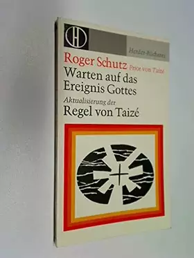 Couverture du produit · Warten auf das Ereignis Gottes; Aktualisierung der Regel von Taizé. Herder-Bücherei Bd. 365