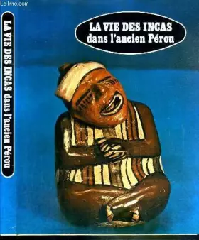 Couverture du produit · LA VIE DES INCAS DANS L'ANCIEN PEROU .