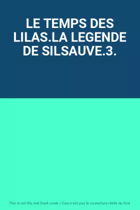 Couverture du produit · LE TEMPS DES LILAS.LA LEGENDE DE SILSAUVE.3.