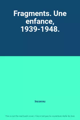 Couverture du produit · Fragments. Une enfance, 1939-1948.
